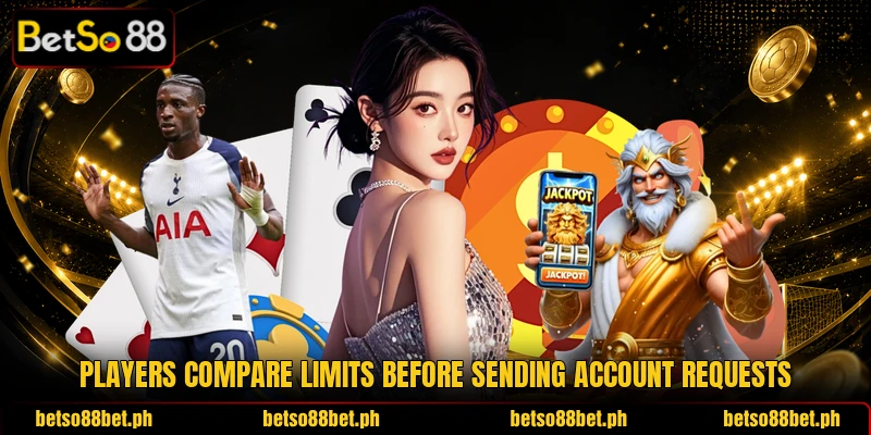 Players compare limits before sending account requests