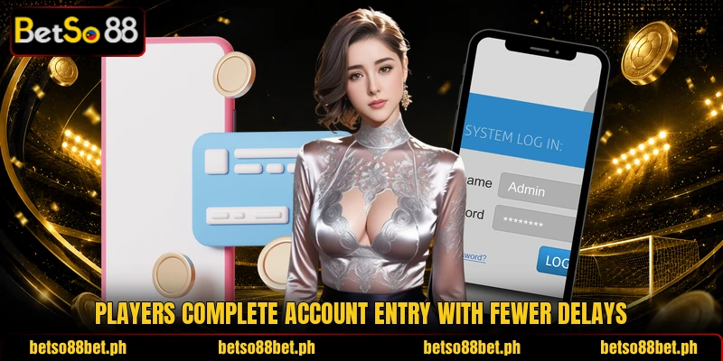 Players complete account entry with fewer delays