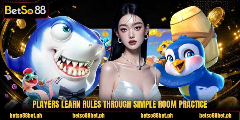Players learn rules through simple room practice Players learn rules through simple room practice