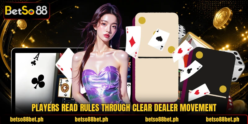 Players read rules through clear dealer movement Players read rules through clear dealer movement