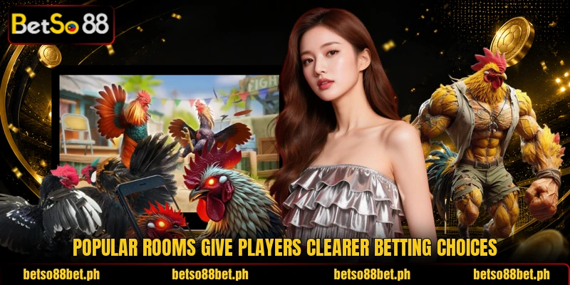 Popular rooms give players clearer betting choices Popular rooms give players clearer betting choices