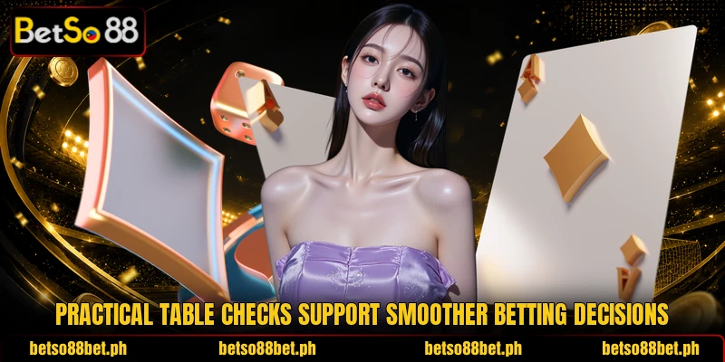 Practical table checks support smoother betting decisions