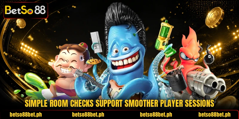 Simple room checks support smoother player sessions